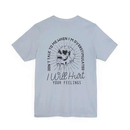 I Will Hurt Your Feelings - Overstimulated Graphic Tee