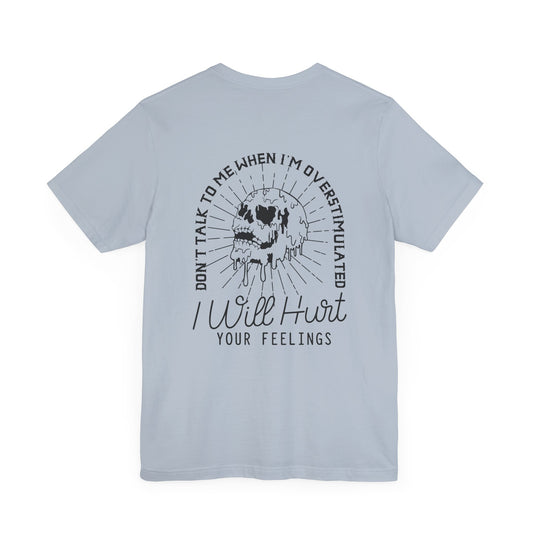 I Will Hurt Your Feelings - Overstimulated Graphic Tee