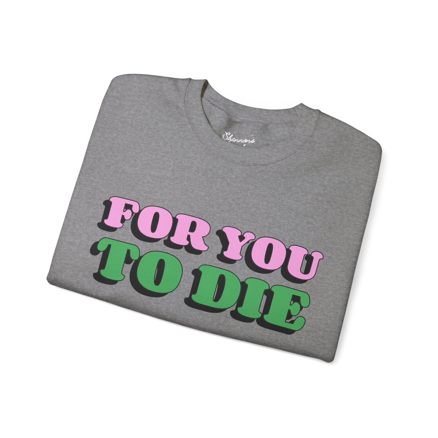 For you to Die Crewneck Sweatshirt