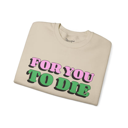 For you to Die Crewneck Sweatshirt