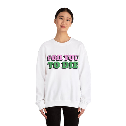 For you to Die Crewneck Sweatshirt