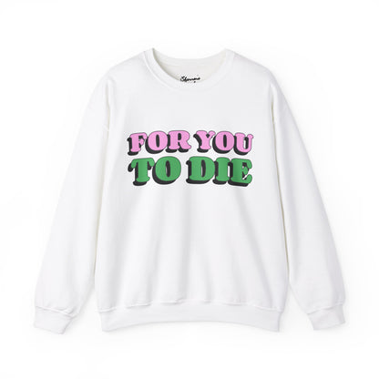 For you to Die Crewneck Sweatshirt