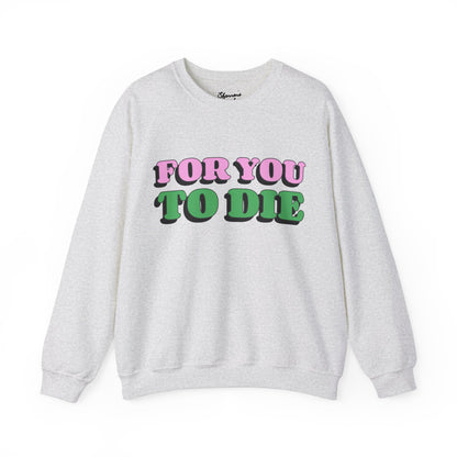 For you to Die Crewneck Sweatshirt