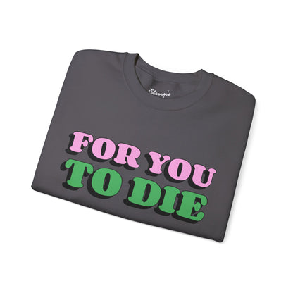 For you to Die Crewneck Sweatshirt