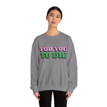 For you to Die Crewneck Sweatshirt