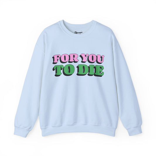 For you to Die Crewneck Sweatshirt