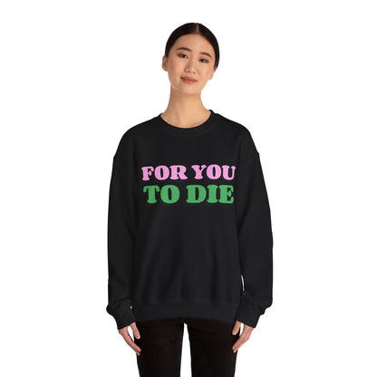 For you to Die Crewneck Sweatshirt