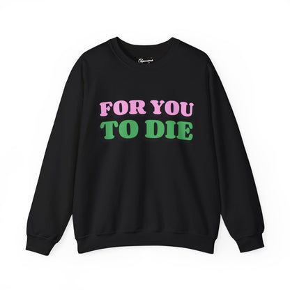 For you to Die Crewneck Sweatshirt