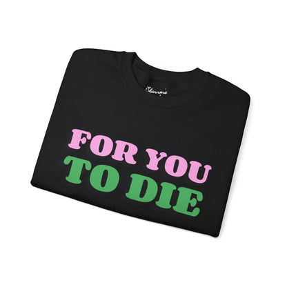 For you to Die Crewneck Sweatshirt