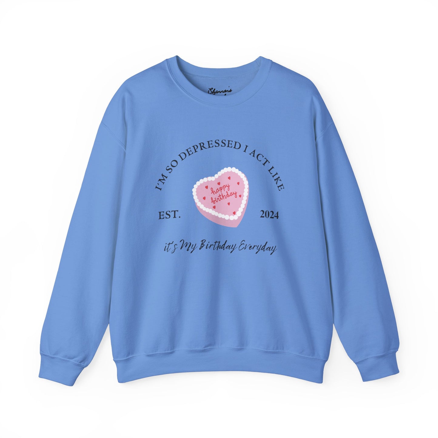 I'm so depressed I act like it's my birthday everyday- Crewneck Sweatshirt