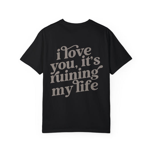 I love you, it's ruining my life - T Shirt, Comfort Colors, Taylor, Fortnight, Music Inspired T-shirt, Swifties