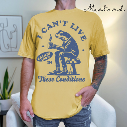 I Can't Live Laugh Love in These Conditions - Funny, Frog Graphic, Garment-Dyed T-shirt