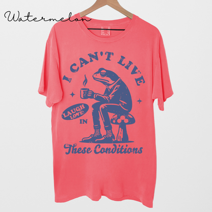 I Can't Live Laugh Love in These Conditions - Funny, Frog Graphic, Garment-Dyed T-shirt