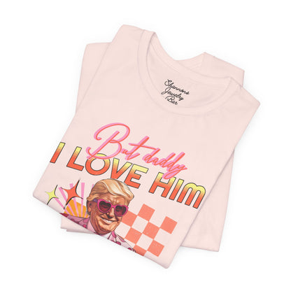 But Daddy, I Love Him - Pro Trump Shirt - MAGA - T Swift Inspired Lyrics - Unisex Jersey Short Sleeve Tee