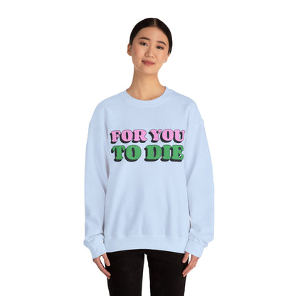 For you to Die Crewneck Sweatshirt