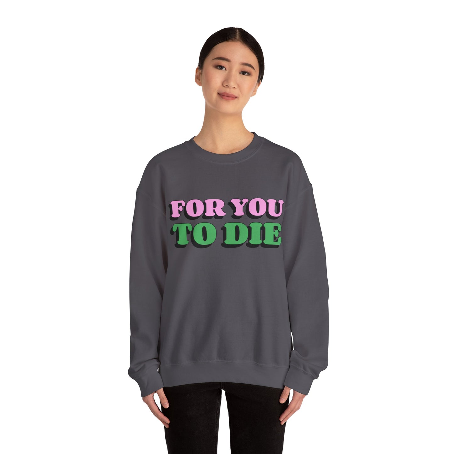 For you to Die Crewneck Sweatshirt