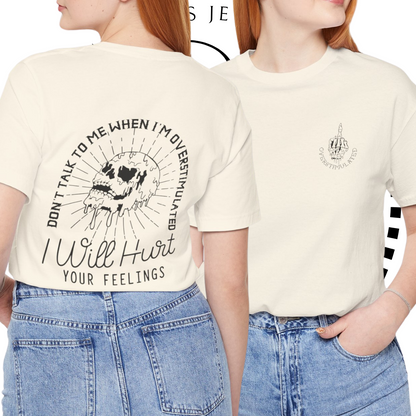 I Will Hurt Your Feelings - Overstimulated Graphic Tee