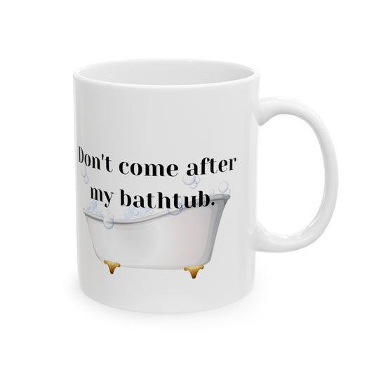 Don't Come After My Bathtub - RHOSLC - Iconic Lines/Quotes - Reality TV Lovers - Meredith Marks Iconic Line - Ceramic Mug 11oz