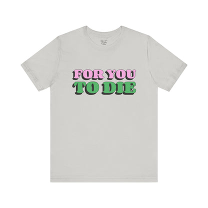 For you to Die Short Sleeve Tee, VPR, Vanderpump Rules, Iconic Quotes, Ariana Madix, Pump Rules, Scandoval, Fan Merch, Bravo TV