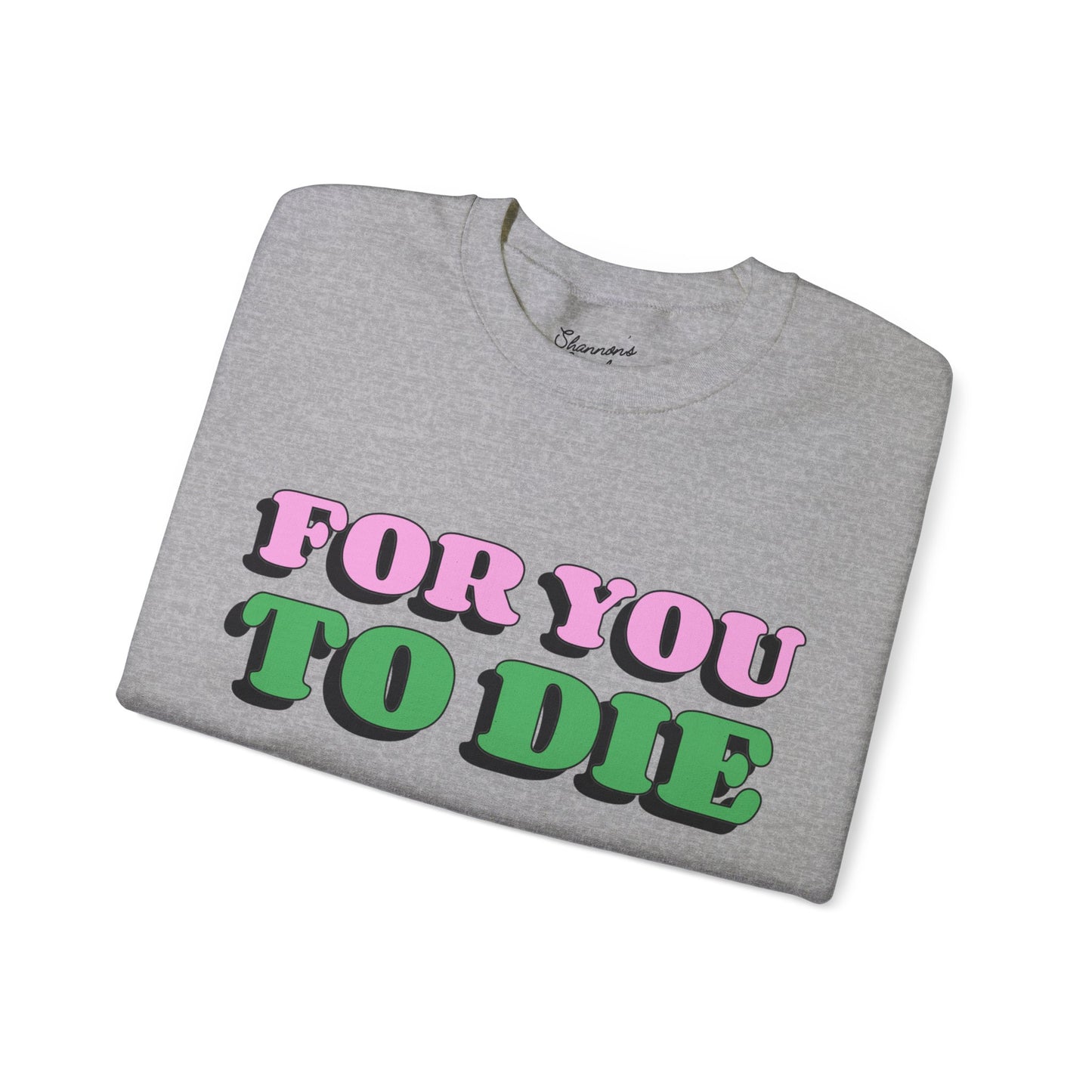 For you to Die Crewneck Sweatshirt