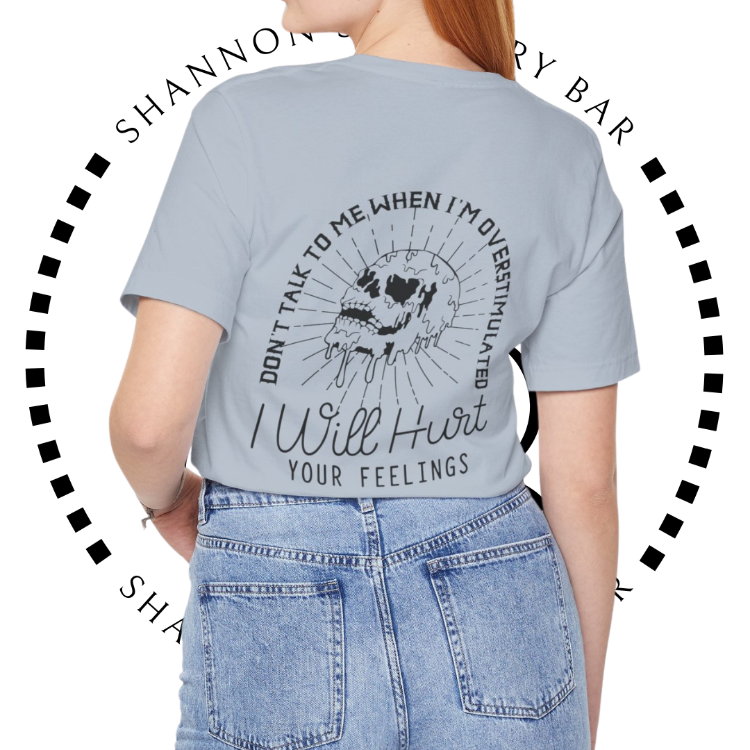 I Will Hurt Your Feelings - Overstimulated Graphic Tee