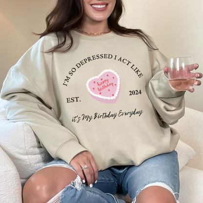 I'm so depressed I act like it's my birthday everyday- Crewneck Sweatshirt