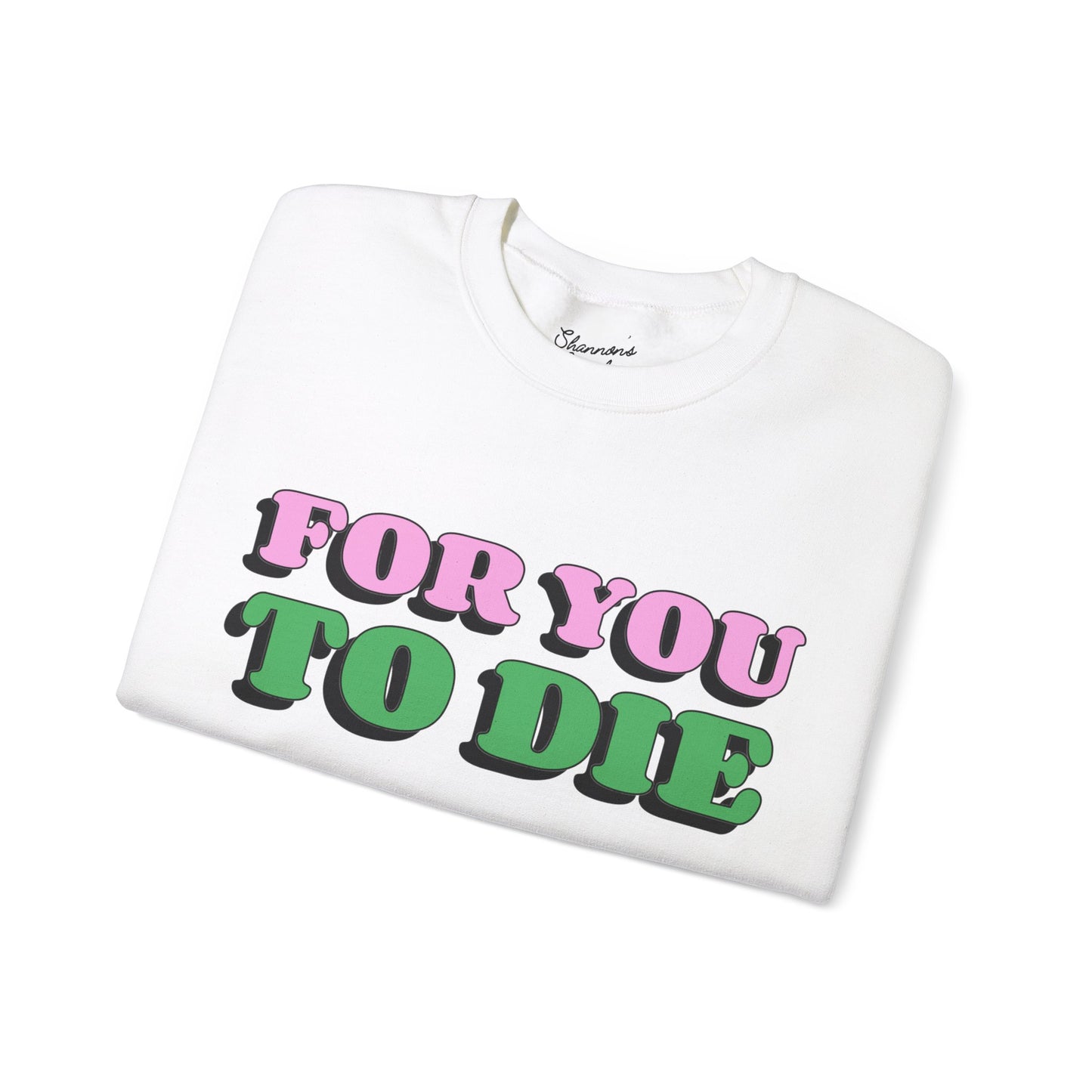 For you to Die Crewneck Sweatshirt