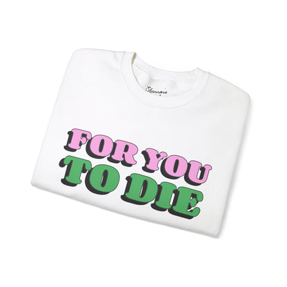 For you to Die Crewneck Sweatshirt