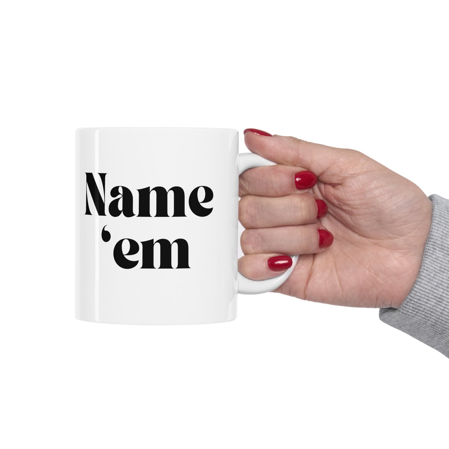 Name Em - Sutton Stracke Quote - RHOBH - Reality TV Lovers - Real Housewives Quotes - Iconic Bravo TV - Ceramic Mug 11oz