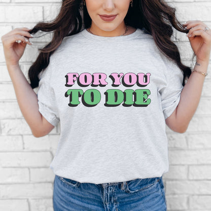 For you to Die Short Sleeve Tee, VPR, Vanderpump Rules, Iconic Quotes, Ariana Madix, Pump Rules, Scandoval, Fan Merch, Bravo TV