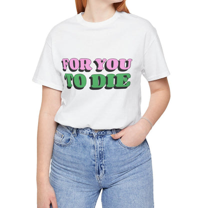 For you to Die Short Sleeve Tee, VPR, Vanderpump Rules, Iconic Quotes, Ariana Madix, Pump Rules, Scandoval, Fan Merch, Bravo TV