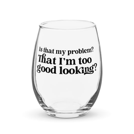 Is that my problem? That I'm too good looking? - Stemless wine glass - VPR Stassi Schroeder