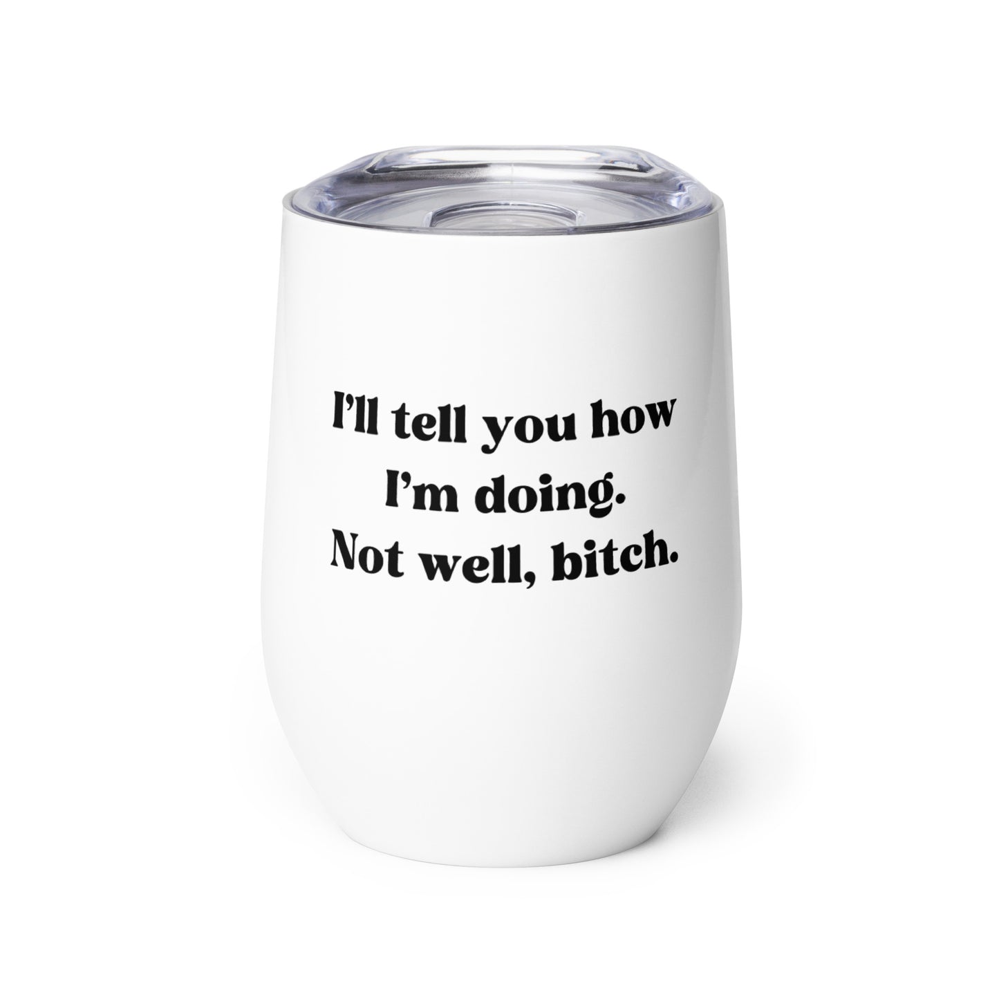 I'll Tell Ya How I'm Doing, Not Well - Wine tumbler - RHONY