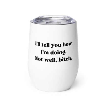 I'll Tell Ya How I'm Doing, Not Well - Wine tumbler - RHONY