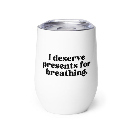 I Deserve Presents for Breathing - Wine tumbler - RHOSLC