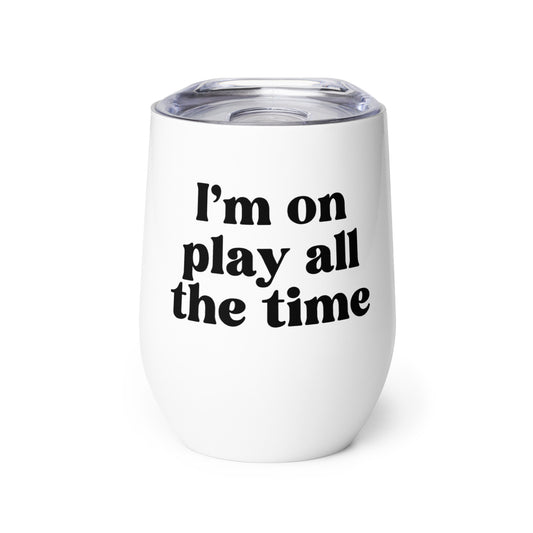I'm on Play All The Time - Wine tumbler - RHOSLC